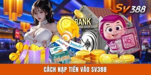 Cách Nạp Tiền Vào Sv388 Bằng 4 Kênh Giao Dịch Tiện Lợi Nhất