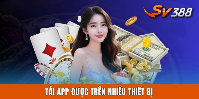 Tải app được trên nhiều thiết bị