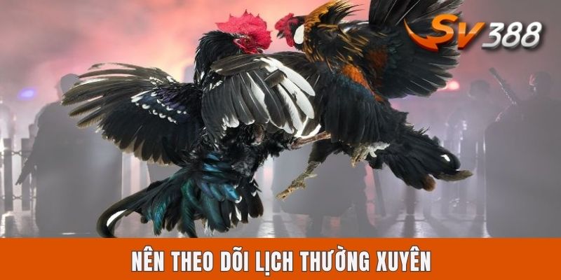 Nên theo dõi lịch thường xuyên